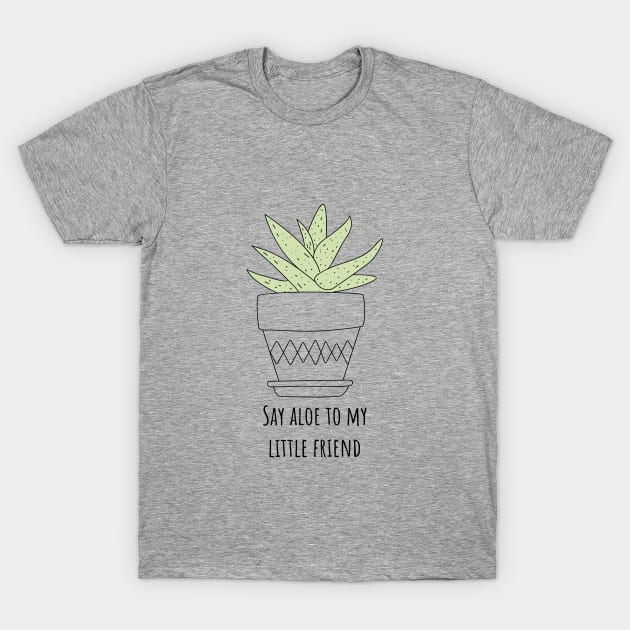 Say Aloe to My Little Friend Funny Succulent Gift T-Shirt by Betty Rose Merch Shoppe